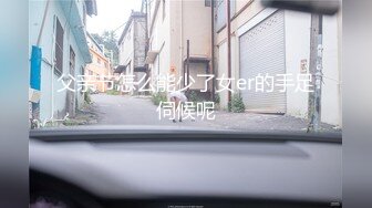 父亲节怎么能少了女er的手足伺候呢