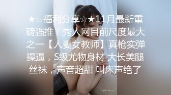 ★☆福利分享☆★11月最新重磅强推！秀人网目前尺度最大之一【人妻女教师】真枪实弹操逼，S级尤物身材 大长美腿丝袜，声音超甜 叫床声绝了