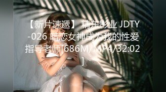 【新片速遞】 精东影业 JDTY-026 暗恋女神成为我的性爱指导老师[686M/MP4/32:02]