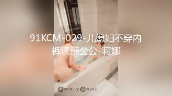 91KCM-029-儿媳妇不穿内裤诱惑公公-莉娜