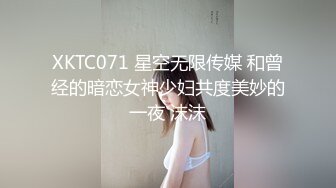 XKTC071 星空无限传媒 和曾经的暗恋女神少妇共度美妙的一夜 沫沫