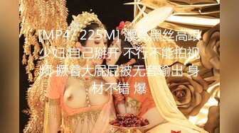 [MP4/ 225M] 漂亮黑丝高跟少妇 自己掰开 不行不能拍视频 撅着大屁屁被无套输出 身材不错 爆