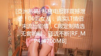 [亞洲無碼] 私密电报群震撼泄密！00后女友，真实LT情侣，未流出剧情，C服定制精选，无套啪啪，骚话不断[RF_MP4_4700MB]