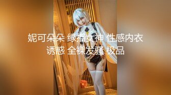 妮可朵朵 绿播女神 性感内衣诱惑 全裸发骚 极品