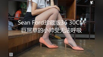 Sean Ford珍藏版36 30CM巨屌草的小帅受无法呼吸