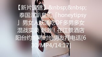 【新片速遞】&nbsp;&nbsp;✨泰国淫趴皇后「honeytipsy」男女人妖通吃OF多男多女混战实录 刺激！在江景酒店阳台约炮同时给男友打电话[630/MP4/14:17]