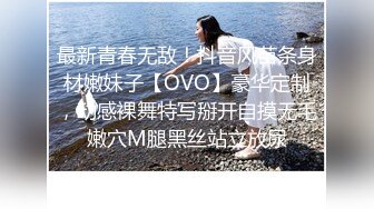 最新青春无敌！抖音风苗条身材嫩妹子【OVO】豪华定制，动感裸舞特写掰开自摸无毛嫩穴M腿黑丝站立放尿