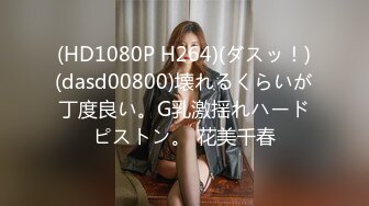 (HD1080P H264)(ダスッ！)(dasd00800)壊れるくらいが丁度良い。G乳激揺れハードピストン。 花美千春