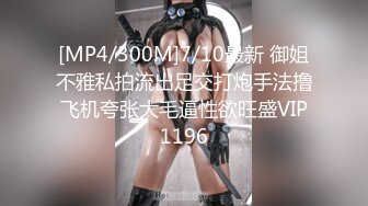 [MP4/300M]7/10最新 御姐不雅私拍流出足交打炮手法撸飞机夸张大毛逼性欲旺盛VIP1196