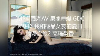 [MP4]國產AV 果凍傳媒 GDCM046 我和極品女友的夏日浪漫之旅2 高瑤梨香