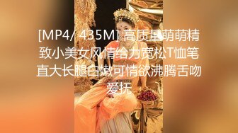 [MP4/ 435M] 高质量萌萌精致小美女风情给力宽松T恤笔直大长腿白嫩可情欲沸腾舌吻爱抚