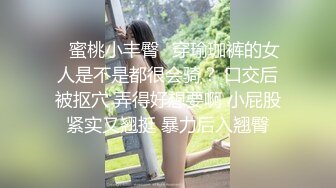 ✿蜜桃小丰臀✿穿瑜珈裤的女人是不是都很会骑？ 口交后被抠穴 弄得好想要啊 小屁股紧实又翘挺 暴力后入翘臀