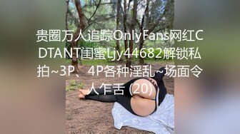 贵圈万人追踪OnlyFans网红CDTANT闺蜜Ljy44682解锁私拍~3P、4P各种淫乱~场面令人乍舌 (20)