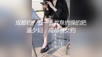 成都约、五一去龙泉约操的肥逼少妇，成都寻女约