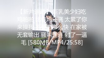 【新片速遞】 巨乳美少妇吃鸡啪啪 比你妈还骚 太累了你来操我 不要射那么快 在家被无套输出 骚叫连连 射了一逼毛 [580MB/MP4/25:58]