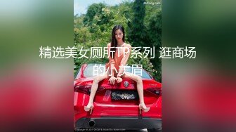 精选美女厕所TP系列 逛商场的小美眉