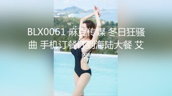 BLX0061 麻豆传媒 冬日狂骚曲 手机订餐订到海陆大餐 艾熙