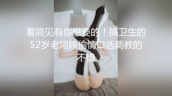 看简见有你想要的！搞卫生的52岁老阿姨偷情口活调教的不错