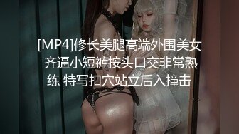 [MP4]修长美腿高端外围美女 齐逼小短裤按头口交非常熟练 特写扣穴站立后入撞击