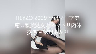 HEYZO 2009 高級ソープで 癒し系美熟女とネットリ肉体交渉 – 彩月あかり