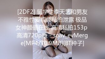 [2DF2] 留学生李天艺和男友不雅性爱视频私拍泄露 极品女神颜值在线 高清私拍153p 高清720p版 - soav_evMerge[MP4/70.9MB][BT种子]