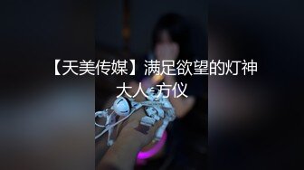 【天美传媒】满足欲望的灯神大人-方仪