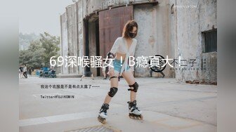 69深喉骚女！B瘾真大！