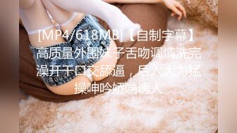 [MP4/618MB]【自制字幕】高质量外围妹子舌吻调情洗完澡开干口交舔逼，后入大力猛操呻吟娇喘诱人