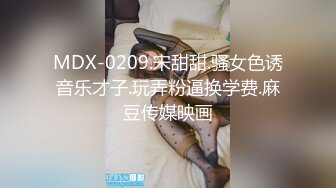 MDX-0209.宋甜甜.骚女色诱音乐才子.玩弄粉逼换学费.麻豆传媒映画