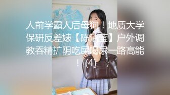 人前学霸人后母狗！地质大学保研反差婊【陈洁莹】户外调教吞精扩阴吃屎喝尿一路高能！ (4)