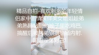 精品自拍-喜欢刺激的年轻情侣家中剧情演绎美女姐姐趁弟弟熟睡钻到他被子里吃鸡巴,搞醒后被弟弟狠狠抽插内射.国语淫荡对白!