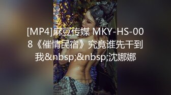 [MP4]麻豆传媒 MKY-HS-008《催情民宿》究竟谁先干到我&nbsp;&nbsp;沈娜娜