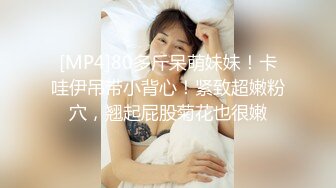 [MP4]80多斤呆萌妹妹！卡哇伊吊带小背心！紧致超嫩粉穴，翘起屁股菊花也很嫩