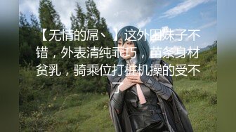 【无情的屌丶】这外围妹子不错，外表清纯乖巧，苗条身材贫乳，骑乘位打桩机操的受不了