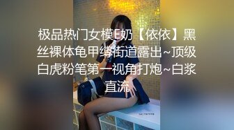 极品热门女模E奶【依依】黑丝裸体龟甲缚街道露出~顶级白虎粉笔第一视角打炮~白浆直流