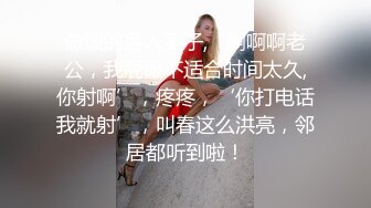 做饭的后入妻子,‘啊啊啊老公，我屁眼不适合时间太久,你射啊’，疼疼，‘你打电话我就射’，叫春这么洪亮，邻居都听到啦！