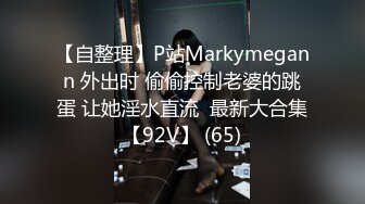 【自整理】P站Markymegann 外出时 偷偷控制老婆的跳蛋 让她淫水直流  最新大合集【92V】 (65)