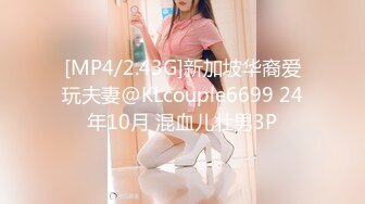 [MP4/2.43G]新加坡华裔爱玩夫妻@KLcouple6699 24年10月 混血儿壮男3P