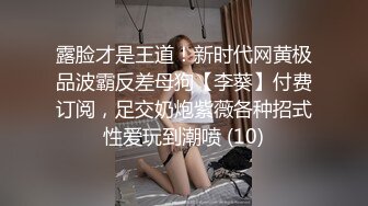 露脸才是王道！新时代网黄极品波霸反差母狗【李葵】付费订阅，足交奶炮紫薇各种招式性爱玩到潮喷 (10)