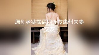 原创老婆操逼四连发惠州夫妻交友