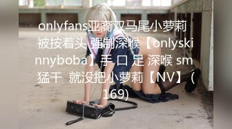 onlyfans亚裔双马尾小萝莉  被按着头 强制深喉【onlyskinnyboba】手 口 足 深喉 sm 猛干  就没把小萝莉【NV】 (169)