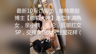 最新10月订阅②，推特原创博主【爆菊大神】迷恋丰满熟女，亲小姨，乱伦，屁眼肛交SP，交换攻防大玩性爱花样 (2)