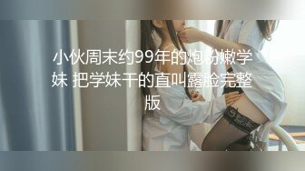 小伙周末约99年的炮粉嫩学妹 把学妹干的直叫露脸完整版