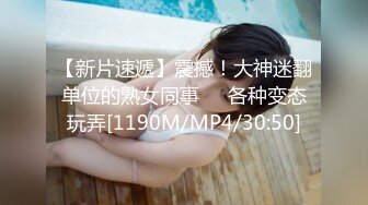 【新片速遞】震撼！大神迷翻单位的熟女同事❤️各种变态玩弄[1190M/MP4/30:50]