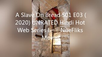 A Slave On Bread S01 E03 (2020) UNRATED Hindi Hot Web Series Б─⌠ NueFliks Movies