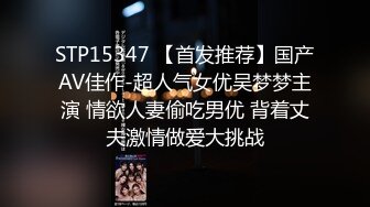 STP15347 【首发推荐】国产AV佳作-超人气女优吴梦梦主演 情欲人妻偷吃男优 背着丈夫激情做爱大挑战