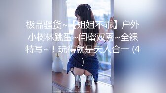 极品骚货~【姐姐不乖】户外小树林跳蛋~闺蜜双秀~全裸特写~！玩得就是天人合一 (4)