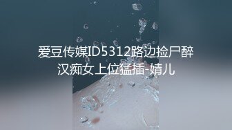 爱豆传媒ID5312路边捡尸醉汉痴女上位猛插-婧儿