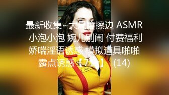 最新收集~大尺度擦边 ASMR 小泡小泡 婉儿别闹 付费福利 娇喘淫语诱惑 模拟道具啪啪 露点诱惑【71v】  (14)