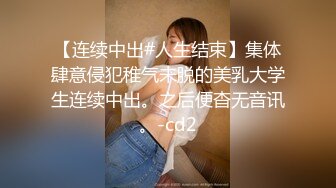 【连续中出#人生结束】集体肆意侵犯稚气未脱的美乳大学生连续中出。之后便杳无音讯。-cd2